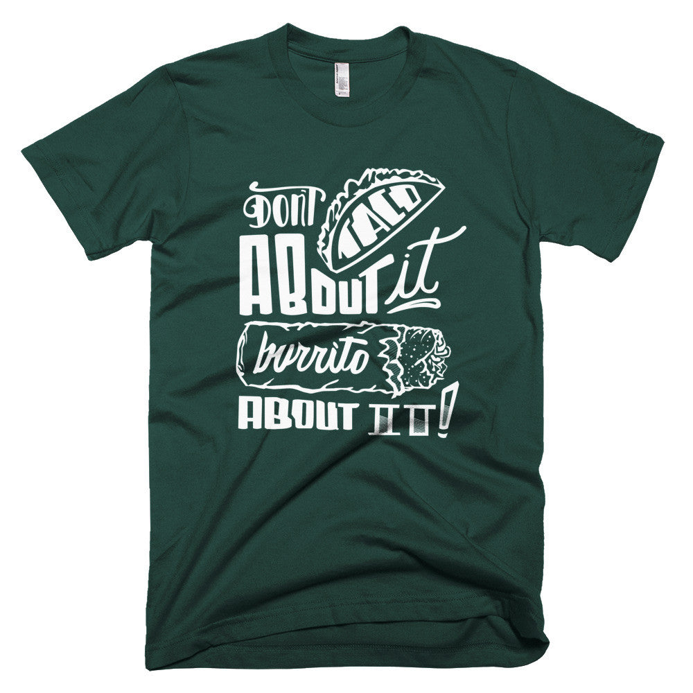 Men's t-shirt -- Don't Taco About it Burrito About it