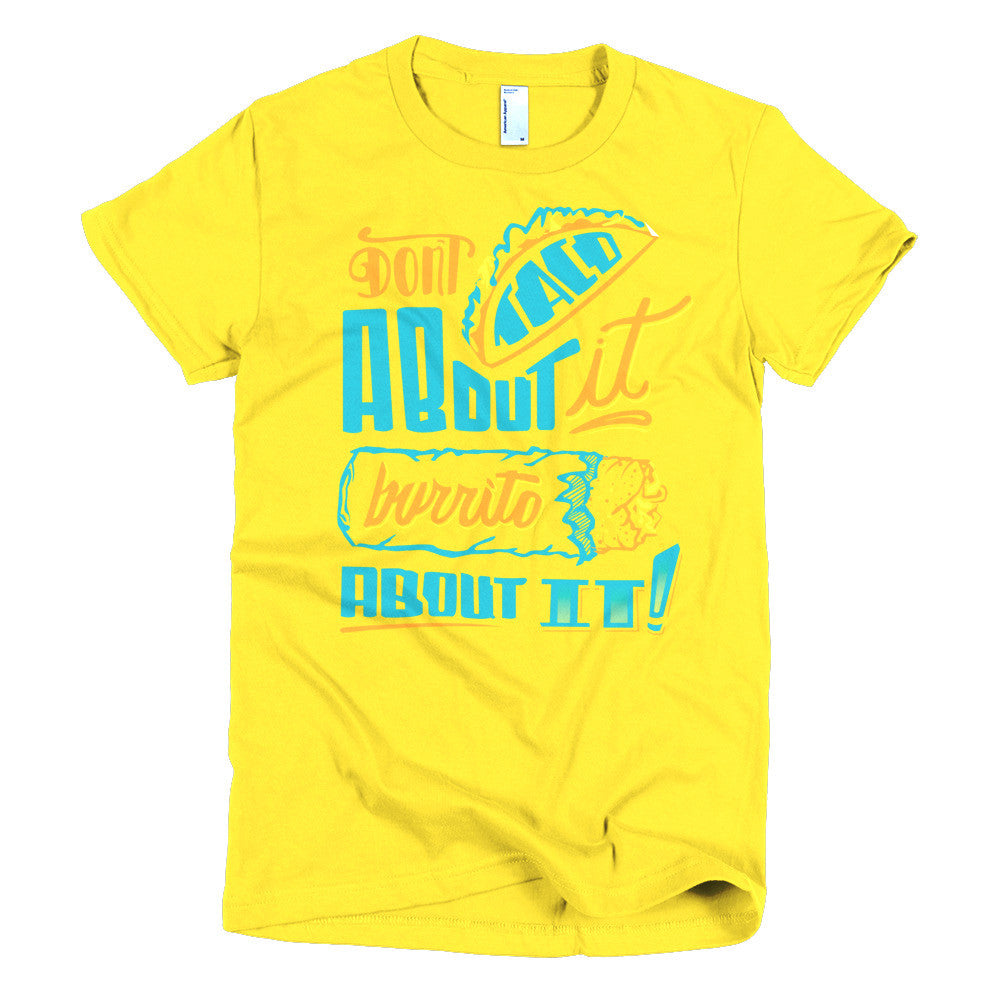 Women's t-shirt -- Don't Taco About it Burrito About it -- Color edition