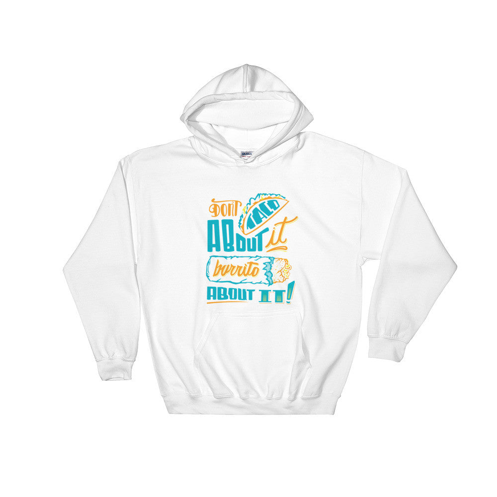 UNISEX Hoodie -- Don't Taco About it Burrito About it -- Color Edition