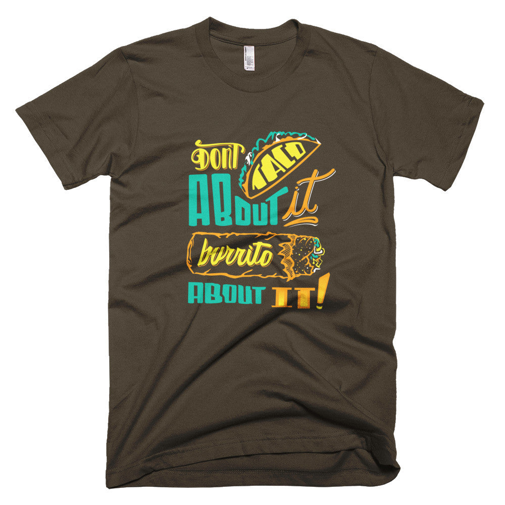 Men's t-shirt -- Don't Taco About it Burrito About it -- Color edition