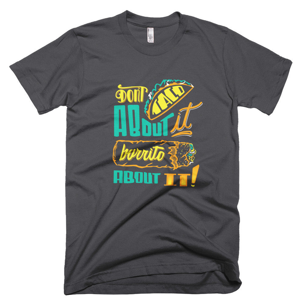 Men's t-shirt -- Don't Taco About it Burrito About it -- Color edition