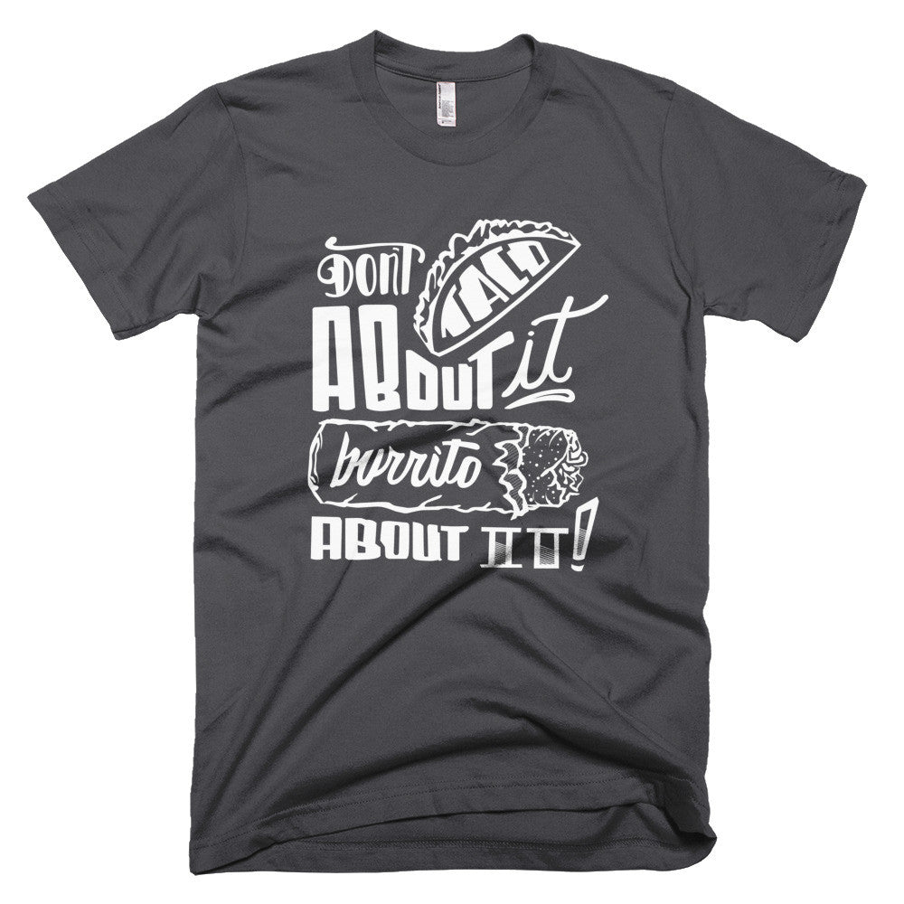 Men's t-shirt -- Don't Taco About it Burrito About it