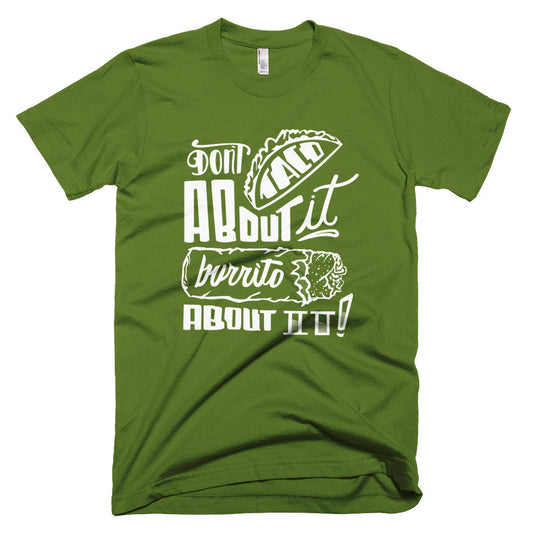 Men's t-shirt -- Don't Taco About it Burrito About it