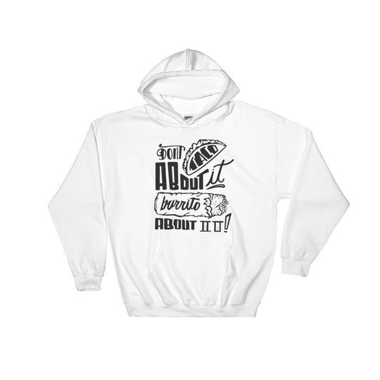 Unisex Hooded Sweatshirt --        Don't Taco About it Burrito About it