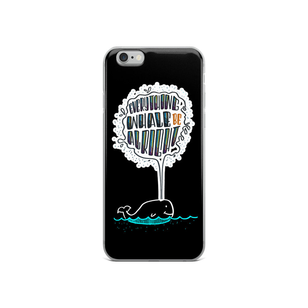 Everything Whale be Alright - Black iPhone Case - all sizes