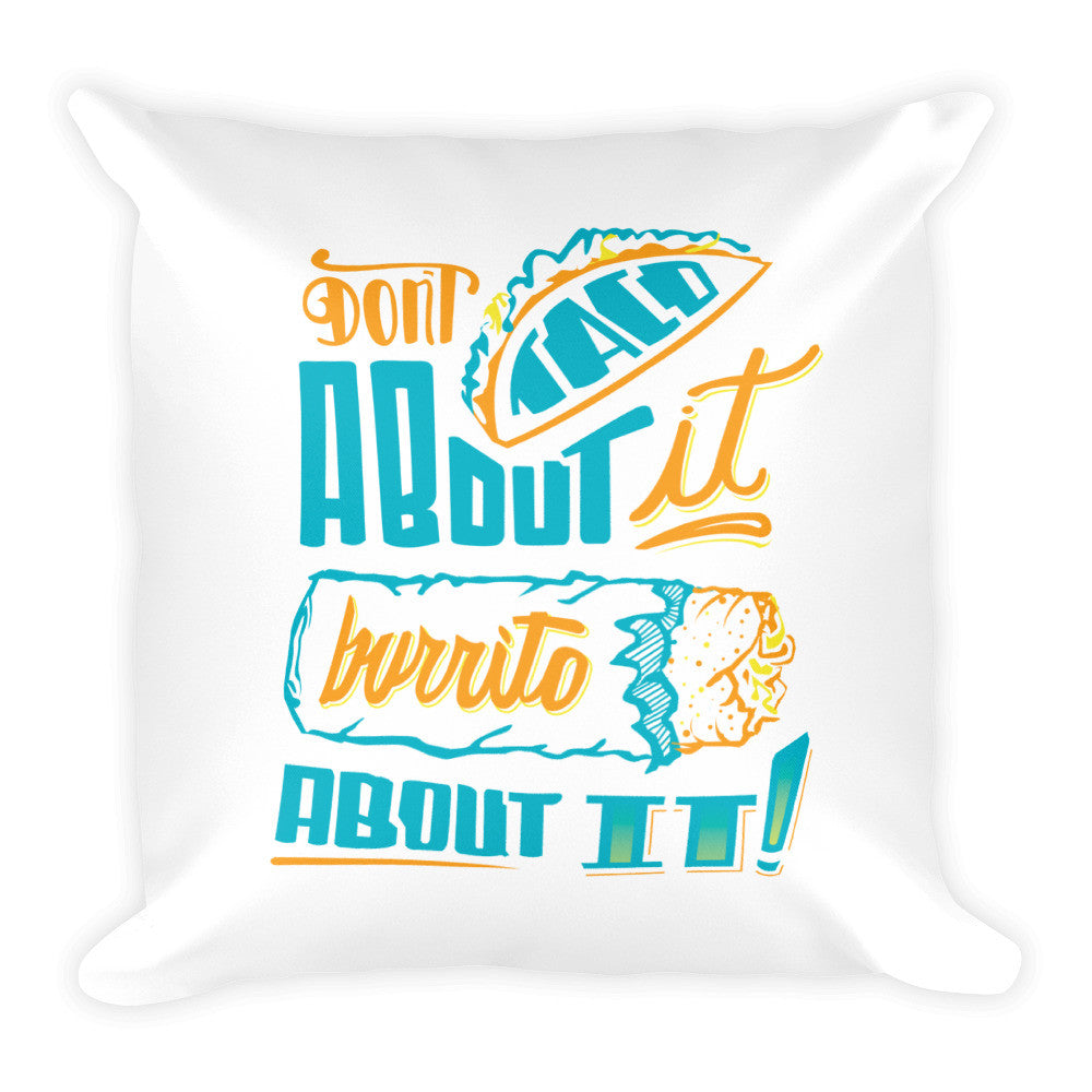 Square Pillow  -- Don't Taco About it Burrito About it -- Color edition