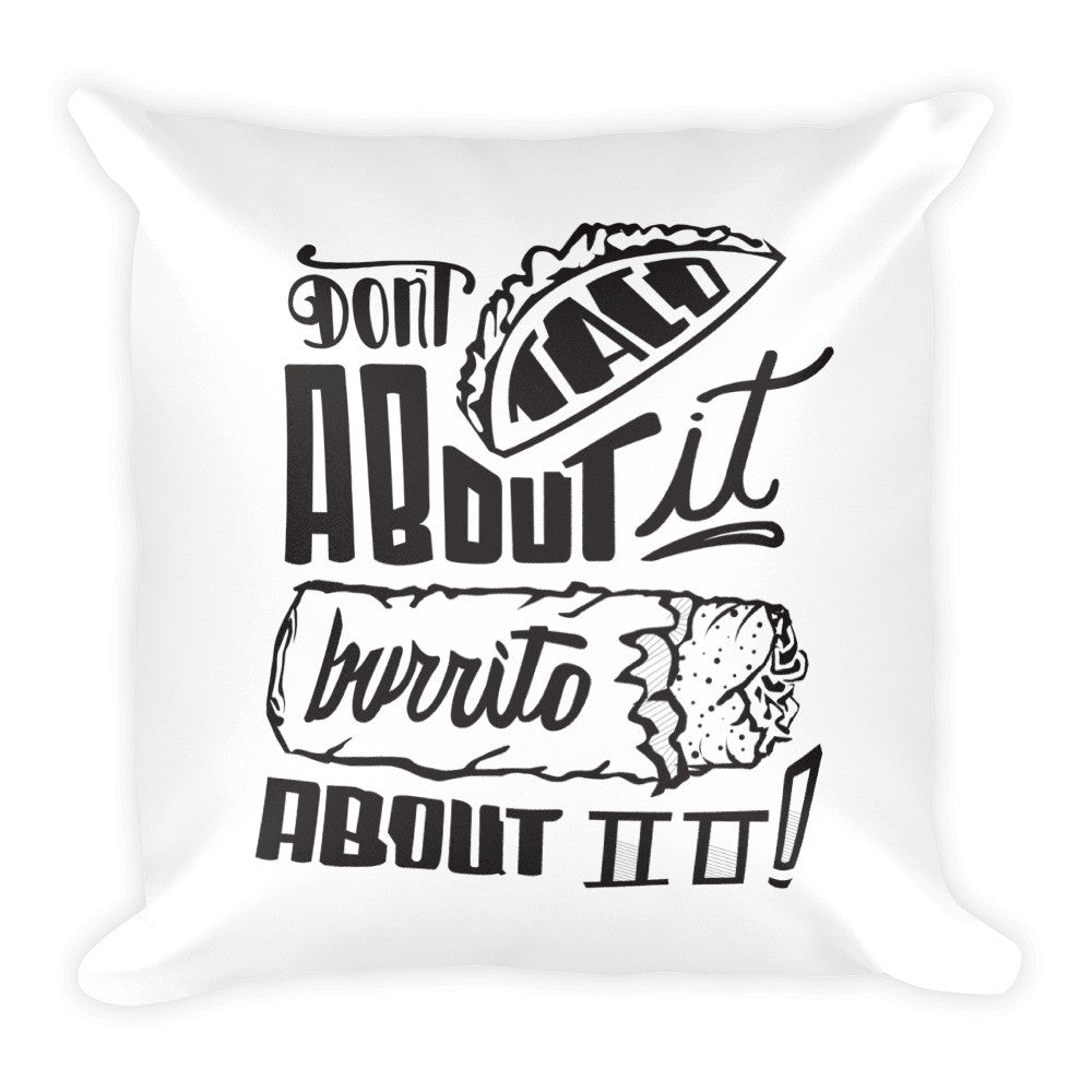 Square Pillow --       Don't Taco About it Burrito About it