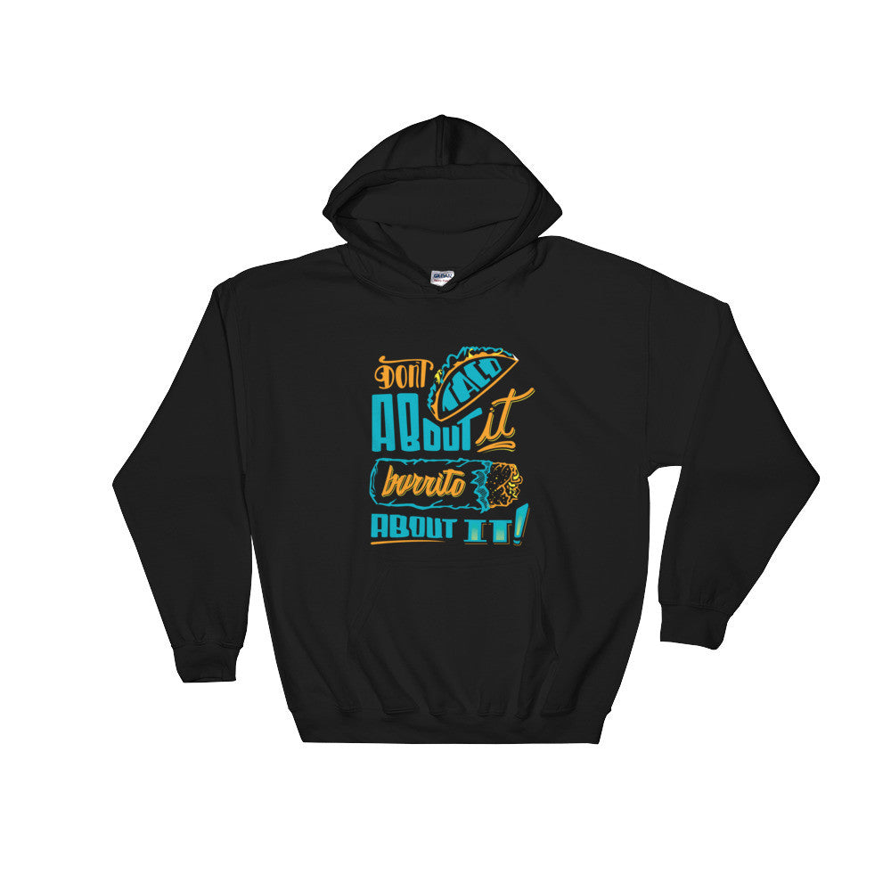 UNISEX Hoodie -- Don't Taco About it Burrito About it -- Color Edition