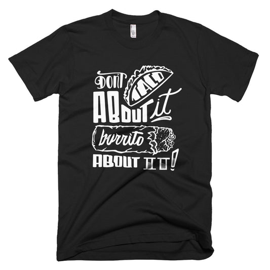Men's t-shirt  --        Don't Taco About it Burrito About it