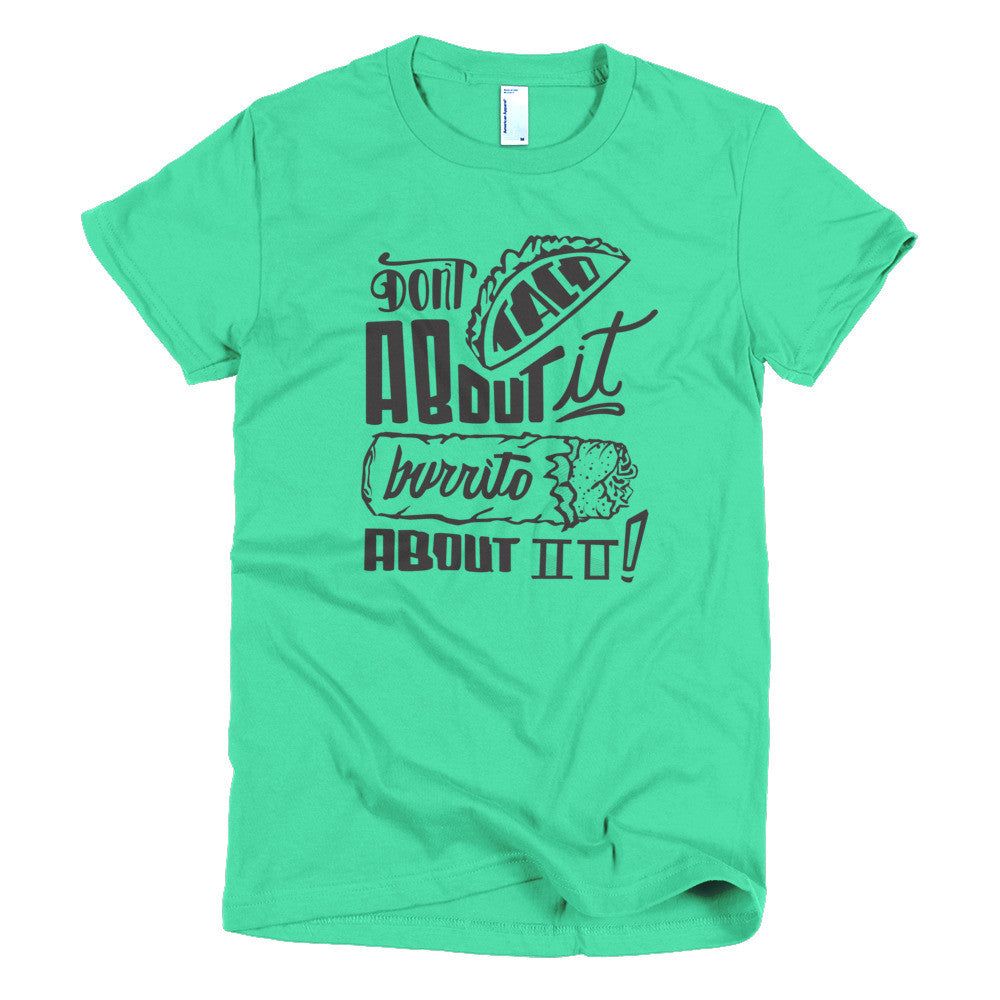 Women's t-shirt --         Don't Taco About it Burrito About it
