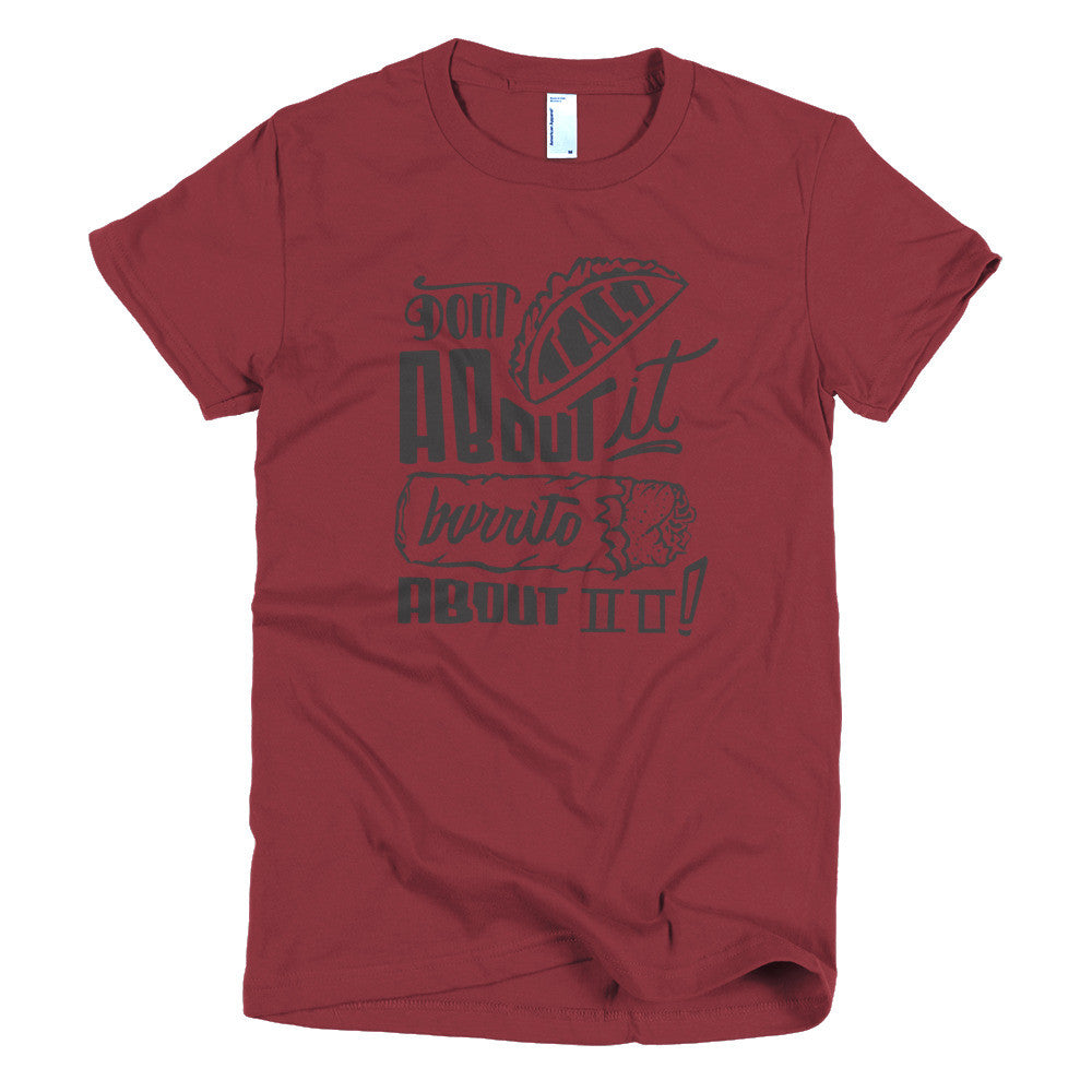 Women's t-shirt --         Don't Taco About it Burrito About it