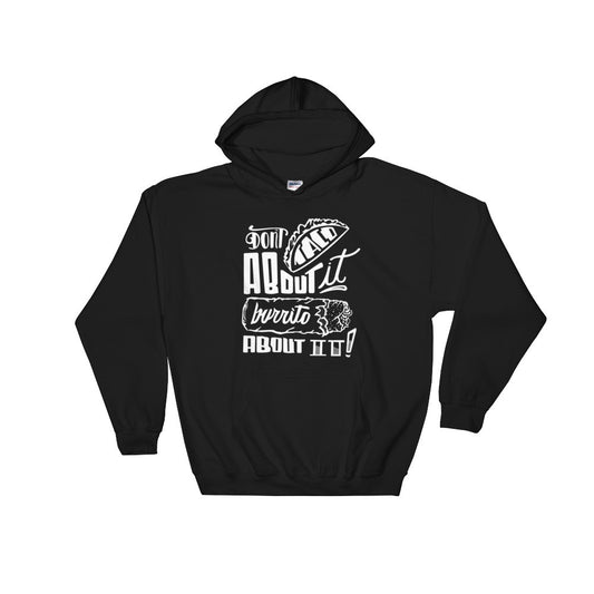 UNISEX Hoodie -- Don't Taco About it Burrito About it