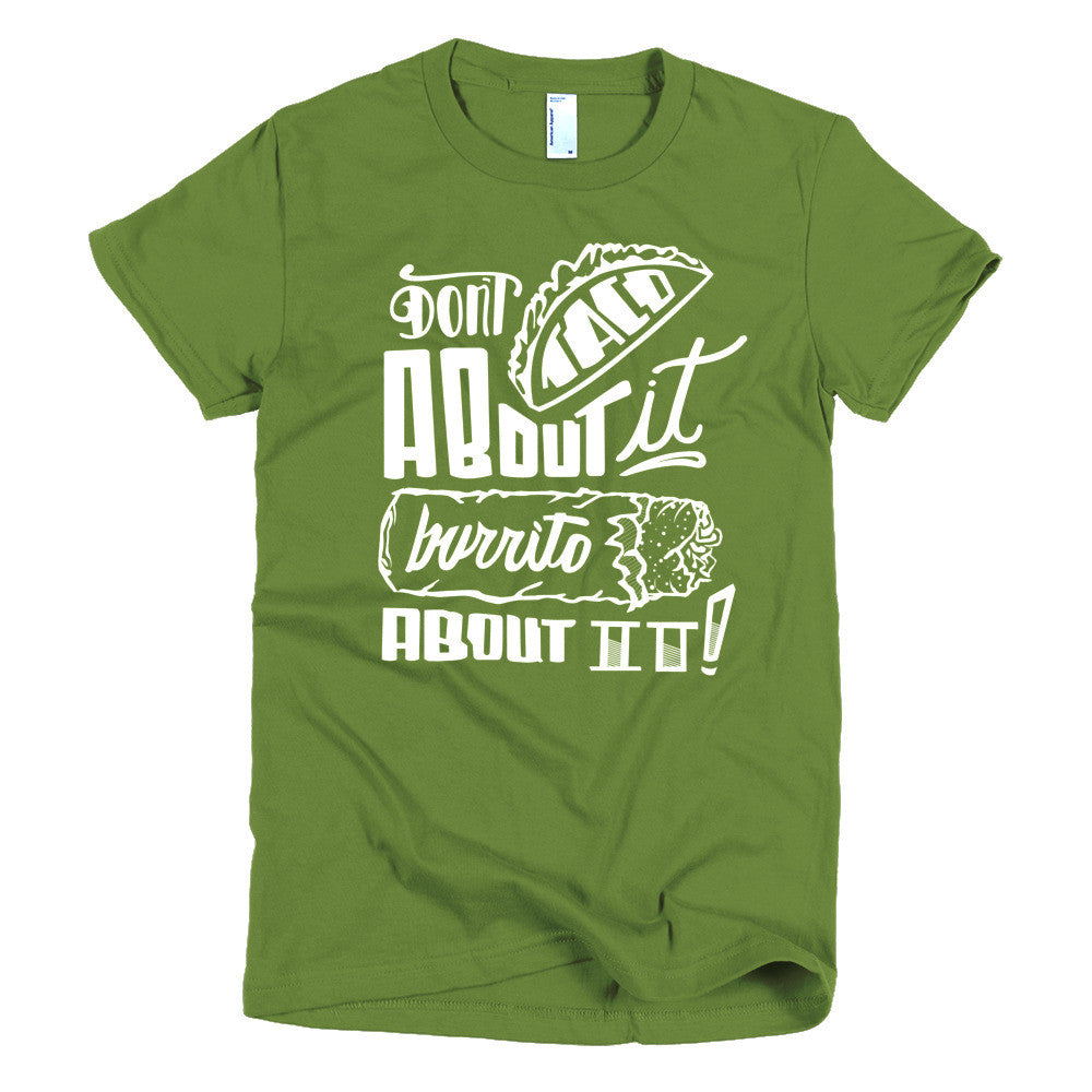 Women's t-shirt --        Don't Taco About it Burrito About