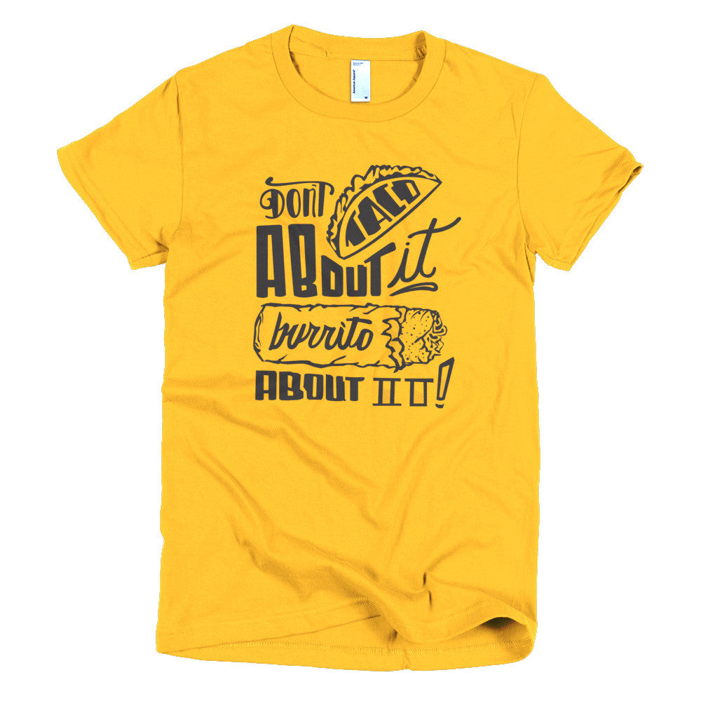Women's t-shirt --         Don't Taco About it Burrito About it