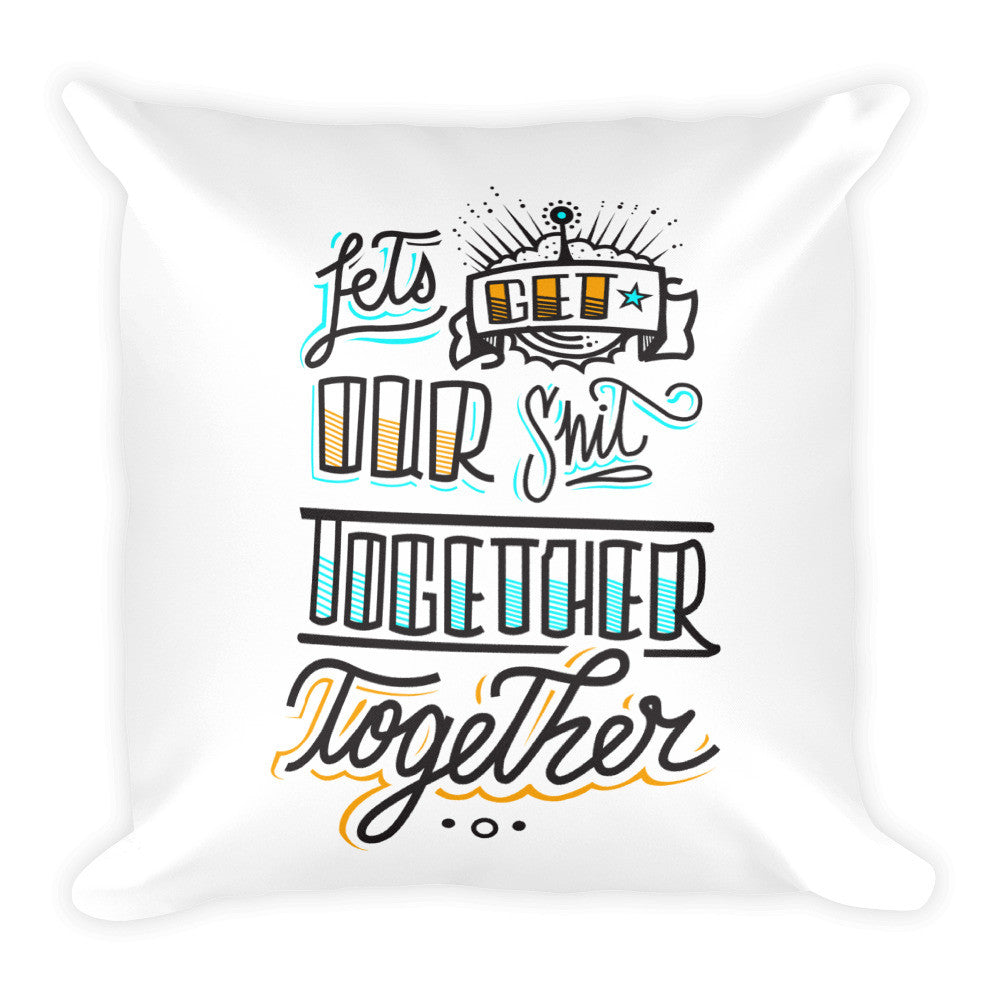Square Pillow - Let's get our sh*t together, together