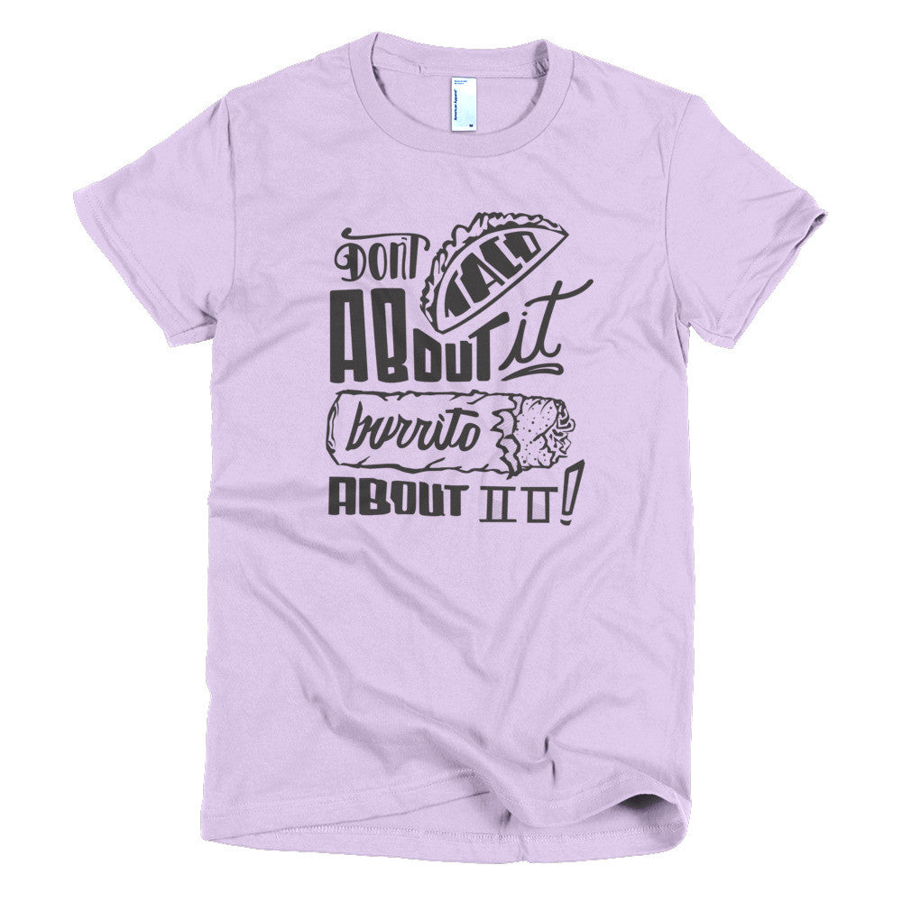Women's t-shirt --         Don't Taco About it Burrito About it