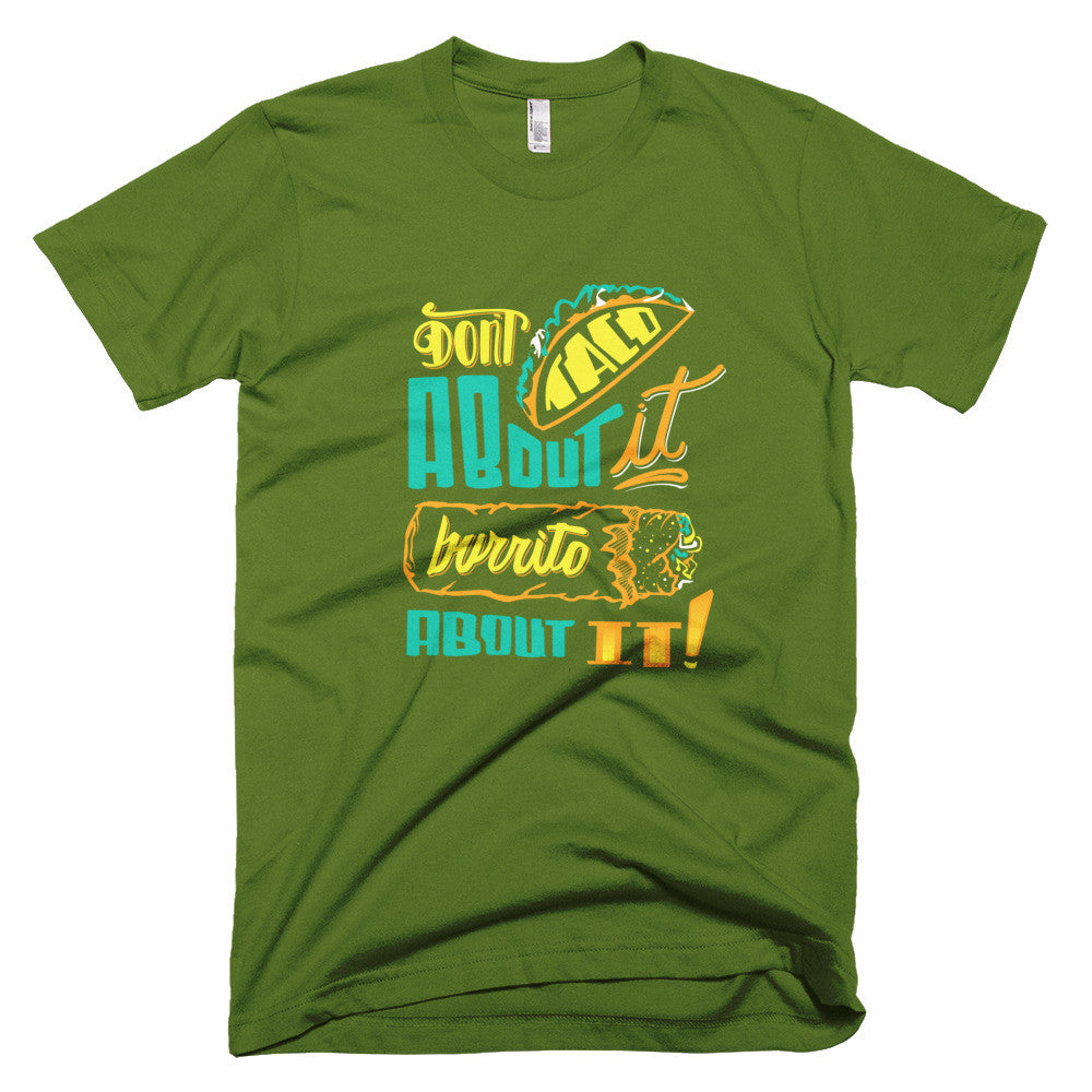 Men's t-shirt    -- Don't Taco About it Burrito About it -- Color edition