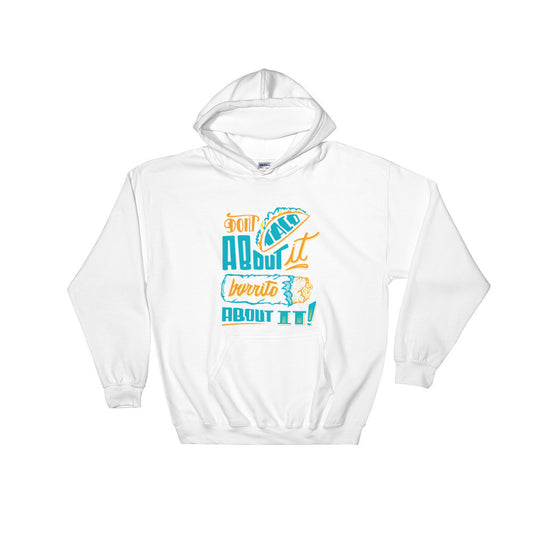 UNISEX Hoodie -- Don't Taco About it Burrito About it -- Color Edition