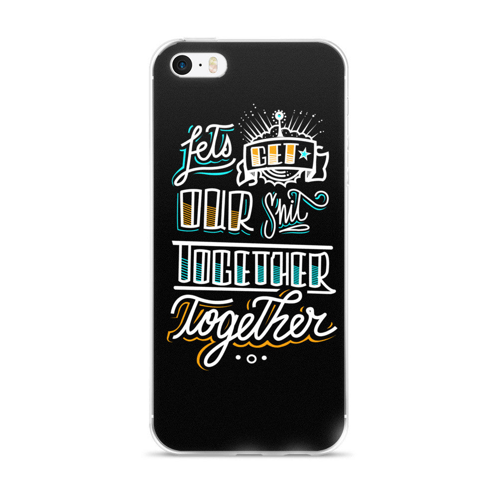 LETS GET OUR SH*T TOGETHER - iPhone 5/5s/Se, 6/6s, 6/6s Plus Case